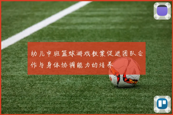 幼儿中班篮球游戏教案促进团队合作与身体协调能力的培养