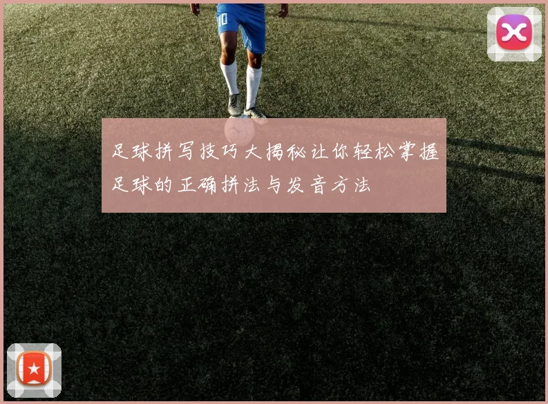 足球拼写技巧大揭秘让你轻松掌握足球的正确拼法与发音方法
